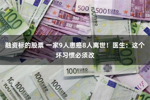 融资标的股票 一家9人患癌8人离世！医生：这个坏习惯必须改