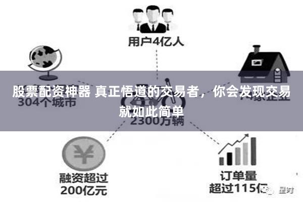 股票配资神器 真正悟道的交易者，你会发现交易就如此简单