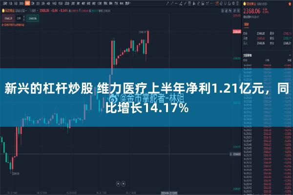 新兴的杠杆炒股 维力医疗上半年净利1.21亿元，同比增长14.17%