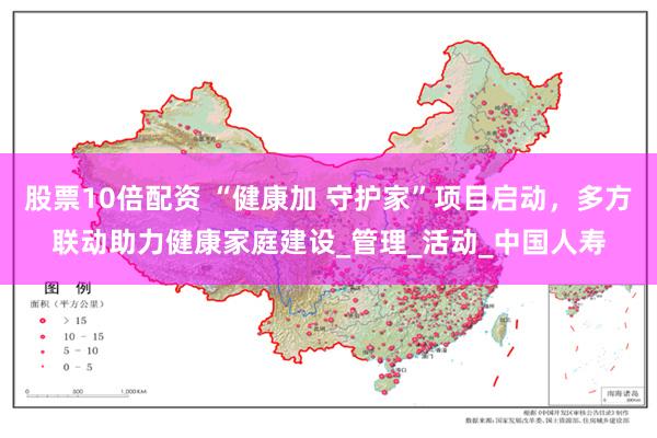 股票10倍配资 “健康加 守护家”项目启动，多方联动助力健康家庭建设_管理_活动_中国人寿