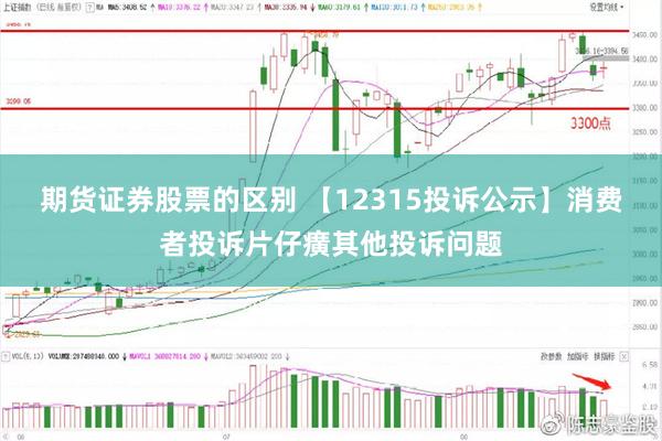 期货证券股票的区别 【12315投诉公示】消费者投诉片仔癀其他投诉问题