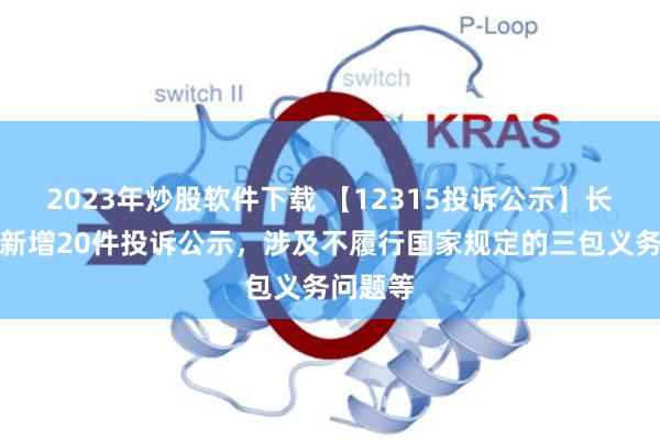 2023年炒股软件下载 【12315投诉公示】长安汽车新增20件投诉公示，涉及不履行国家规定的三包义务问题等