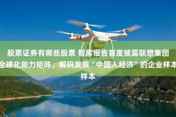 股票证券有哪些股票 智库报告首度披露联想集团全球化能力矩阵,解码发展“中国人经济”的企业样本