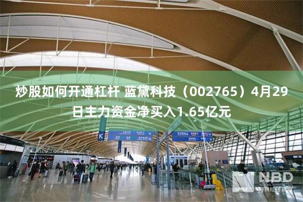 炒股如何开通杠杆 蓝黛科技（002765）4月29日主力资金净买入1.65亿元