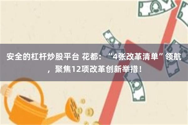 安全的杠杆炒股平台 花都：“4张改革清单”领航，聚焦12项改革创新举措！