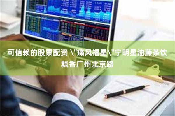 可信赖的股票配资 