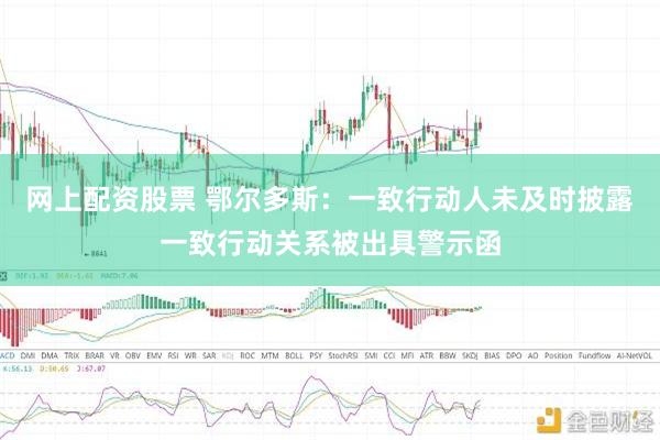 网上配资股票 鄂尔多斯：一致行动人未及时披露一致行动关系被出具警示函