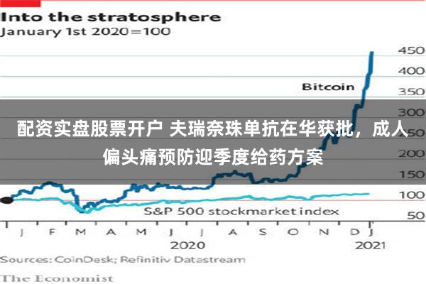 配资实盘股票开户 夫瑞奈珠单抗在华获批，成人偏头痛预防迎季度给药方案
