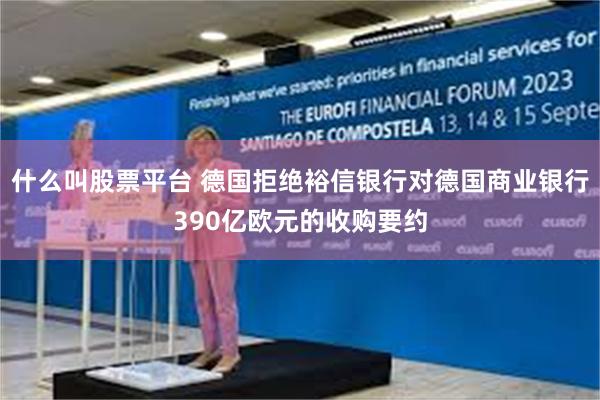 什么叫股票平台 德国拒绝裕信银行对德国商业银行390亿欧元的收购要约