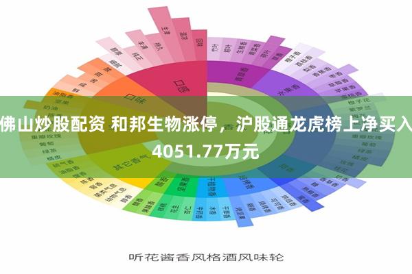 佛山炒股配资 和邦生物涨停,沪股通龙虎榜上净买入4051.77万元
