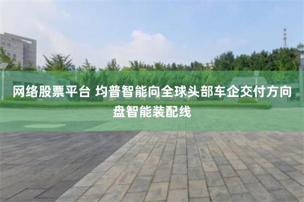 网络股票平台 均普智能向全球头部车企交付方向盘智能装配线
