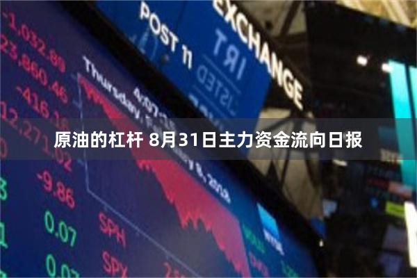 原油的杠杆 8月31日主力资金流向日报