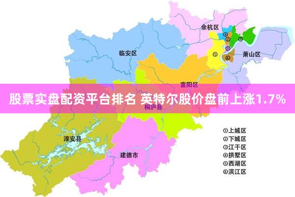 股票实盘配资平台排名 英特尔股价盘前上涨1.7%