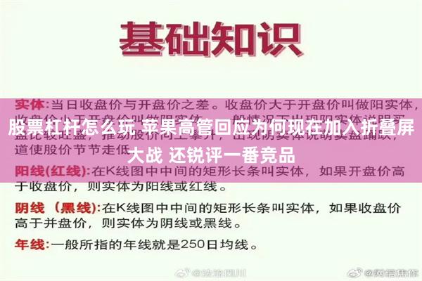 股票杠杆怎么玩 苹果高管回应为何现在加入折叠屏大战 还锐评一番竞品