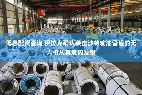 低息配资查询 伊拉克确认袭击沙特输油管道的无人机从其境内发射