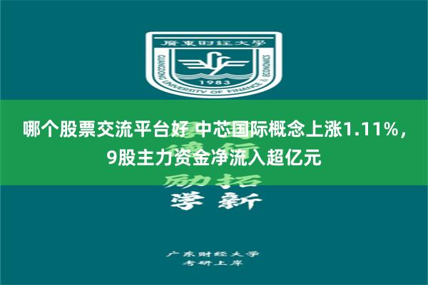 哪个股票交流平台好 中芯国际概念上涨1.11%，9股主力资金净流入超亿元