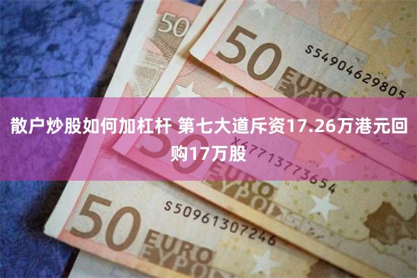 散户炒股如何加杠杆 第七大道斥资17.26万港元回购17万股