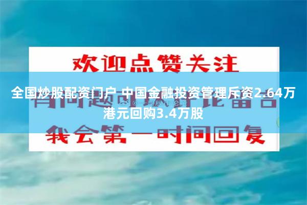 全国炒股配资门户 中国金融投资管理斥资2.64万港元回购3.4万股